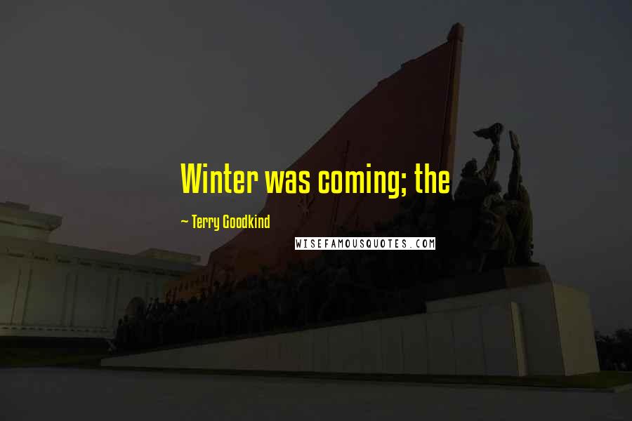 Terry Goodkind Quotes: Winter was coming; the