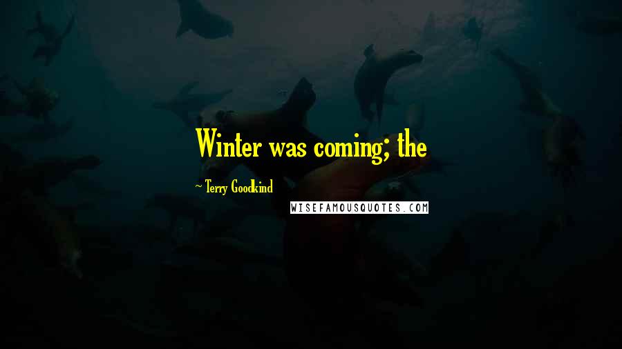 Terry Goodkind Quotes: Winter was coming; the