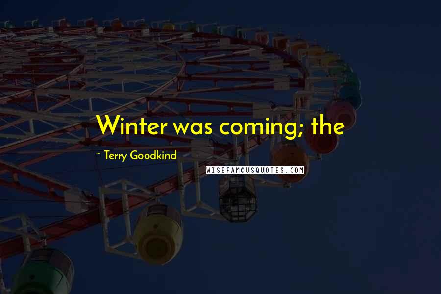 Terry Goodkind Quotes: Winter was coming; the