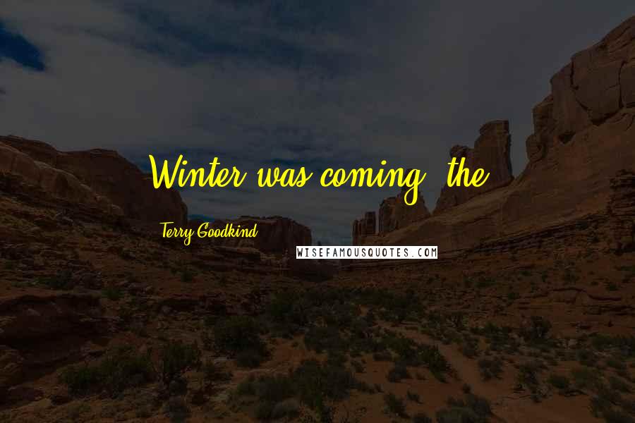 Terry Goodkind Quotes: Winter was coming; the