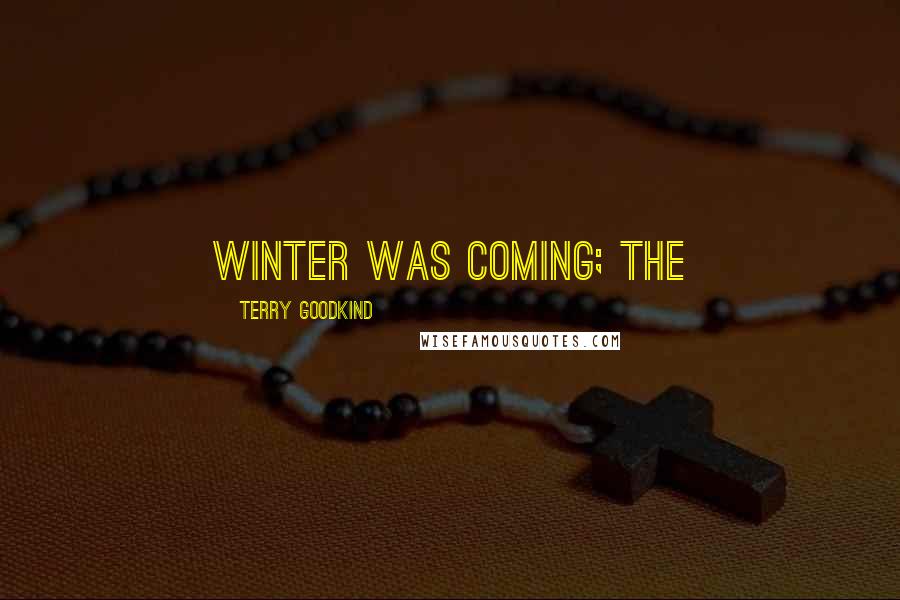 Terry Goodkind Quotes: Winter was coming; the