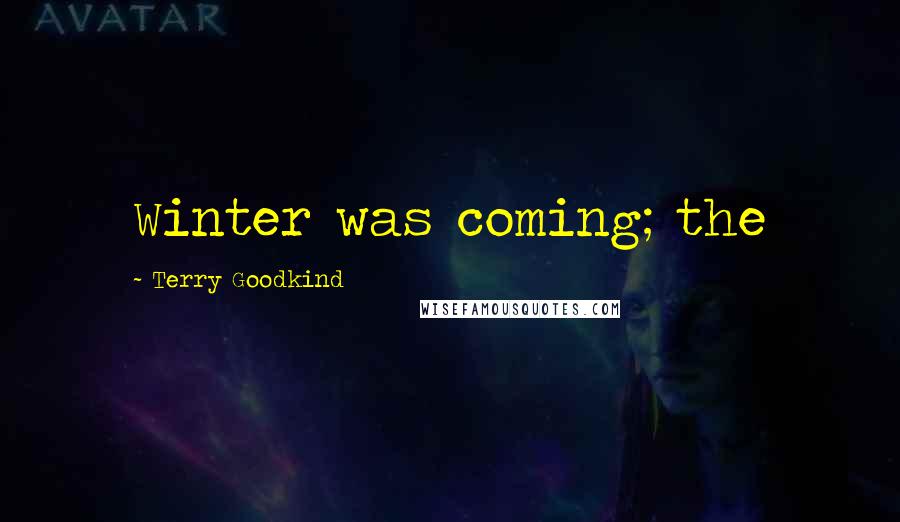 Terry Goodkind Quotes: Winter was coming; the