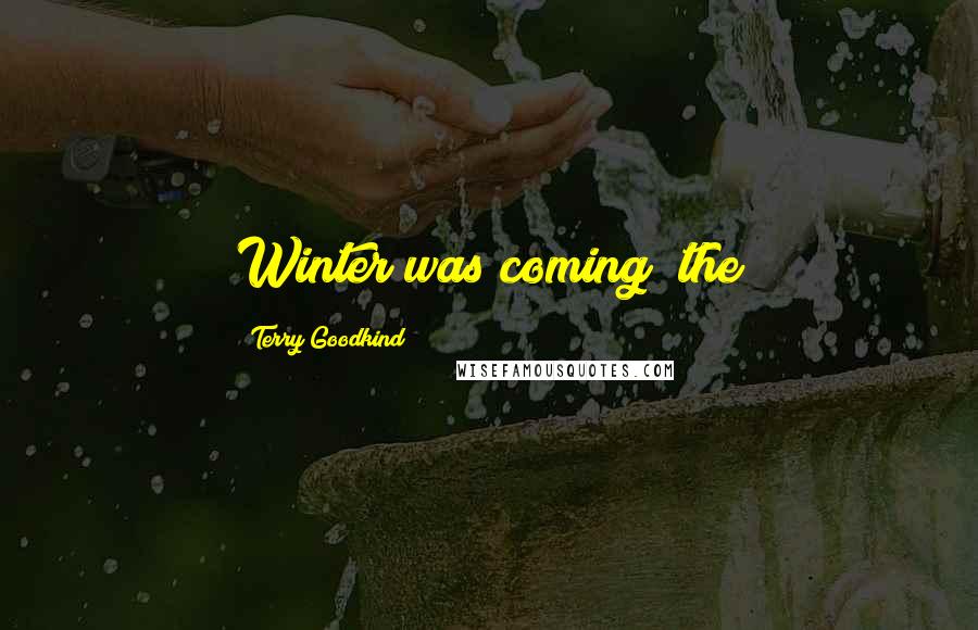 Terry Goodkind Quotes: Winter was coming; the