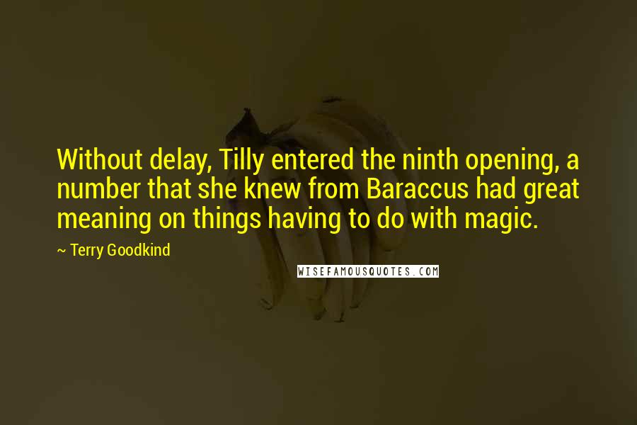 Terry Goodkind Quotes: Without delay, Tilly entered the ninth opening, a number that she knew from Baraccus had great meaning on things having to do with magic.
