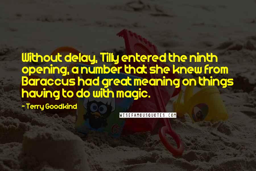 Terry Goodkind Quotes: Without delay, Tilly entered the ninth opening, a number that she knew from Baraccus had great meaning on things having to do with magic.