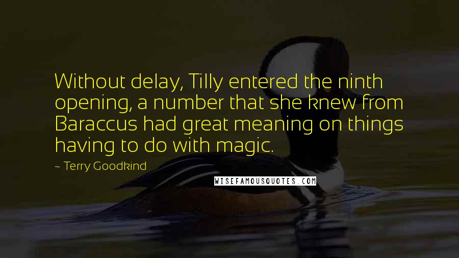 Terry Goodkind Quotes: Without delay, Tilly entered the ninth opening, a number that she knew from Baraccus had great meaning on things having to do with magic.