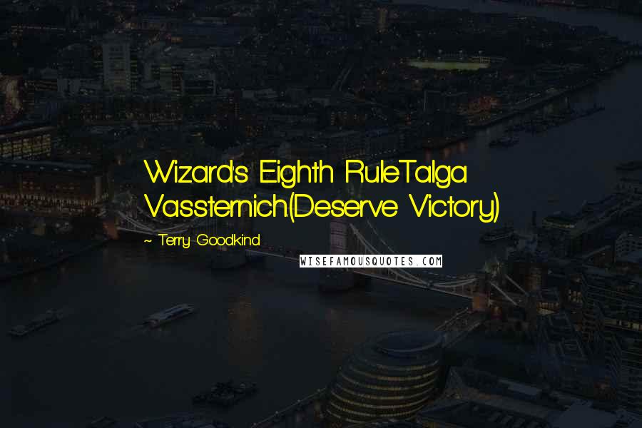Terry Goodkind Quotes: Wizard's Eighth RuleTalga Vassternich.(Deserve Victory)