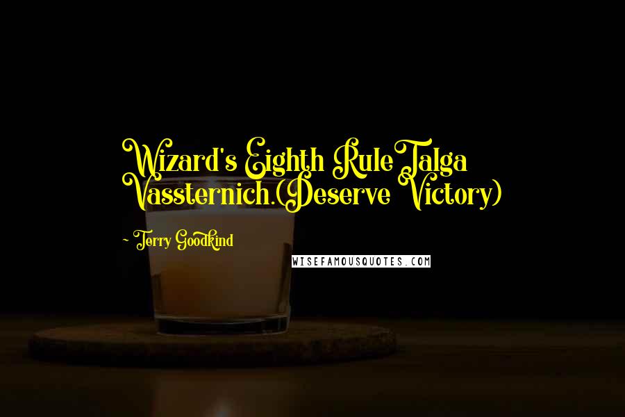 Terry Goodkind Quotes: Wizard's Eighth RuleTalga Vassternich.(Deserve Victory)