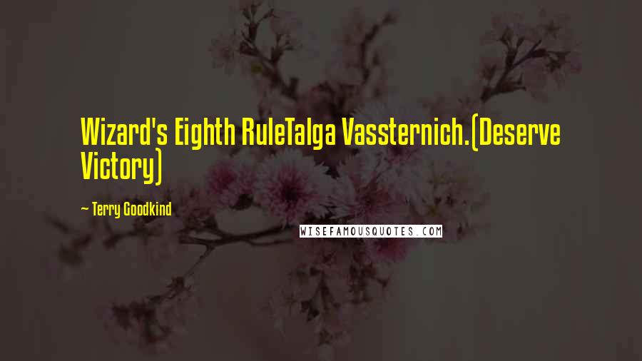 Terry Goodkind Quotes: Wizard's Eighth RuleTalga Vassternich.(Deserve Victory)