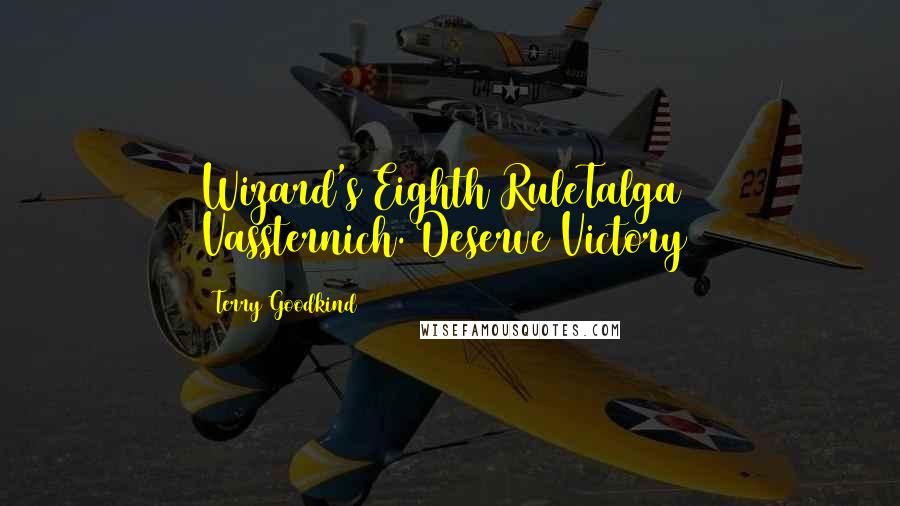 Terry Goodkind Quotes: Wizard's Eighth RuleTalga Vassternich.(Deserve Victory)