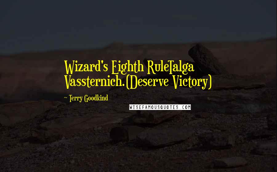 Terry Goodkind Quotes: Wizard's Eighth RuleTalga Vassternich.(Deserve Victory)