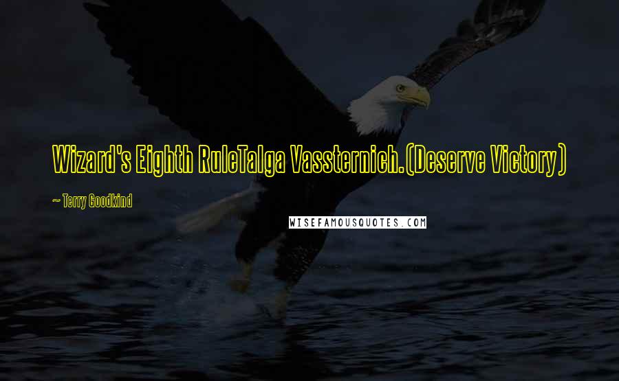 Terry Goodkind Quotes: Wizard's Eighth RuleTalga Vassternich.(Deserve Victory)