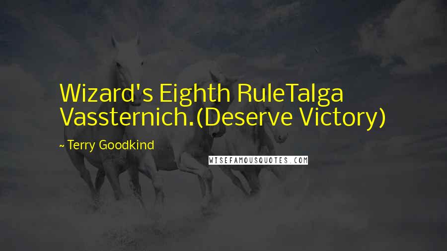 Terry Goodkind Quotes: Wizard's Eighth RuleTalga Vassternich.(Deserve Victory)