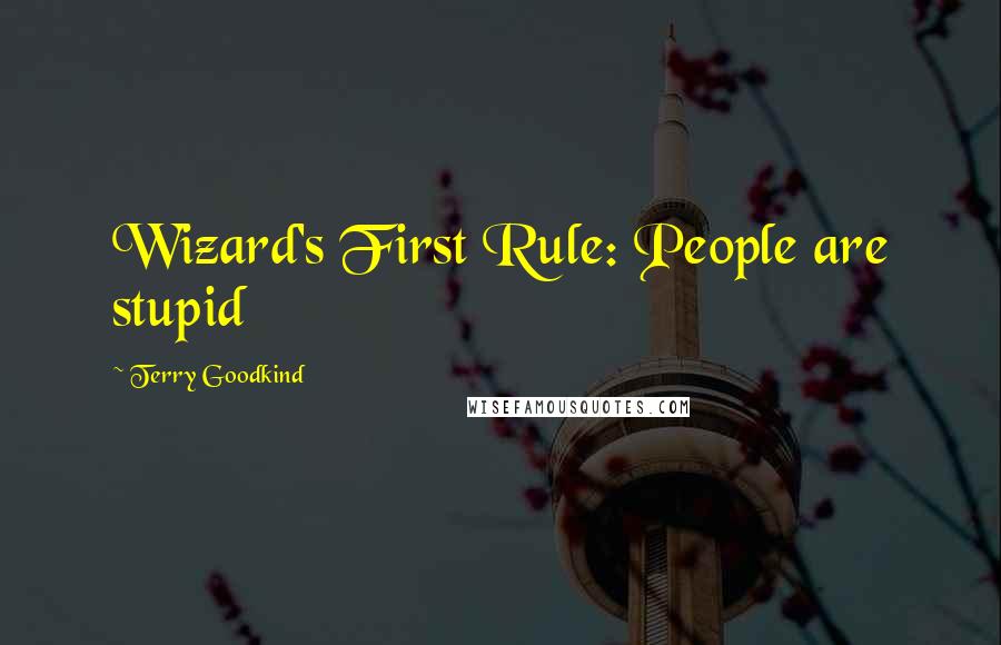 Terry Goodkind Quotes: Wizard's First Rule: People are stupid