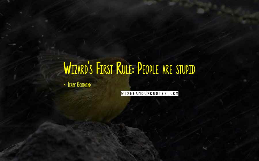 Terry Goodkind Quotes: Wizard's First Rule: People are stupid