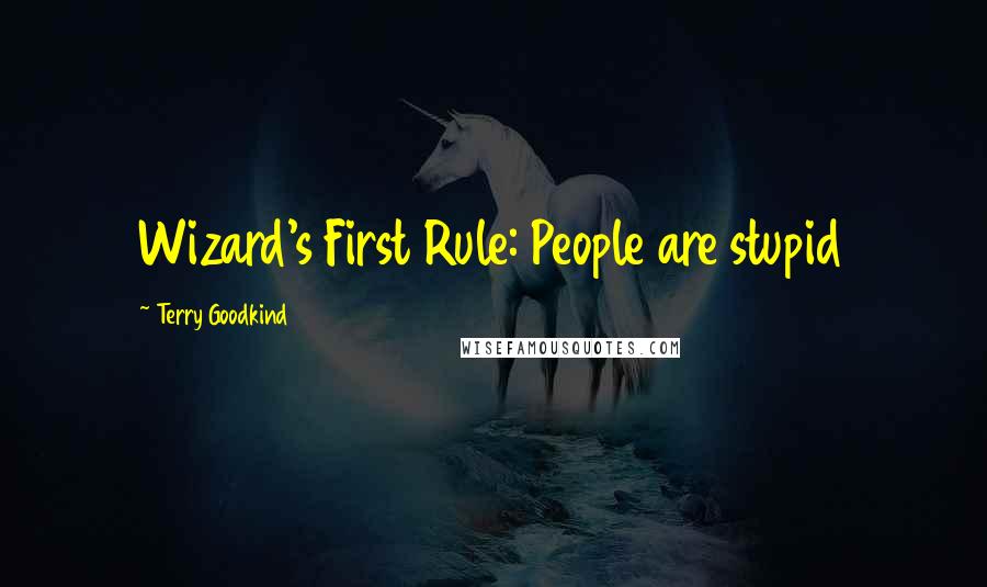 Terry Goodkind Quotes: Wizard's First Rule: People are stupid