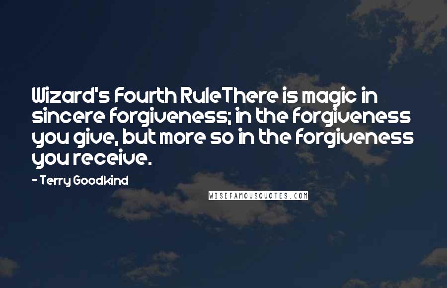 Terry Goodkind Quotes: Wizard's Fourth RuleThere is magic in sincere forgiveness; in the forgiveness you give, but more so in the forgiveness you receive.