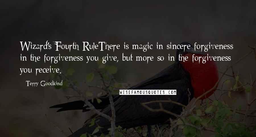 Terry Goodkind Quotes: Wizard's Fourth RuleThere is magic in sincere forgiveness; in the forgiveness you give, but more so in the forgiveness you receive.