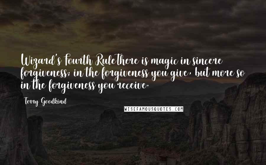 Terry Goodkind Quotes: Wizard's Fourth RuleThere is magic in sincere forgiveness; in the forgiveness you give, but more so in the forgiveness you receive.