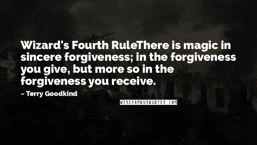 Terry Goodkind Quotes: Wizard's Fourth RuleThere is magic in sincere forgiveness; in the forgiveness you give, but more so in the forgiveness you receive.