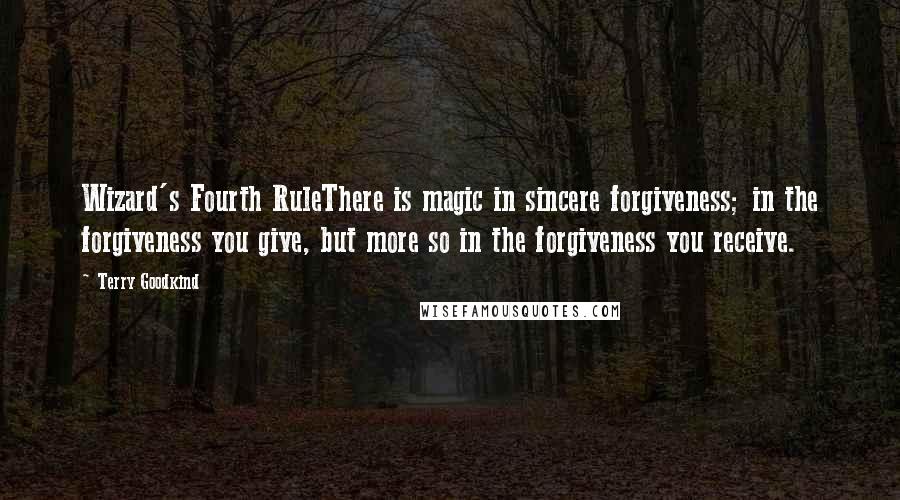 Terry Goodkind Quotes: Wizard's Fourth RuleThere is magic in sincere forgiveness; in the forgiveness you give, but more so in the forgiveness you receive.