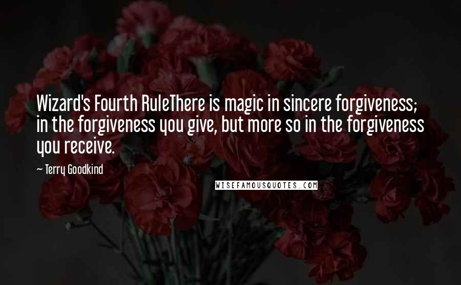 Terry Goodkind Quotes: Wizard's Fourth RuleThere is magic in sincere forgiveness; in the forgiveness you give, but more so in the forgiveness you receive.