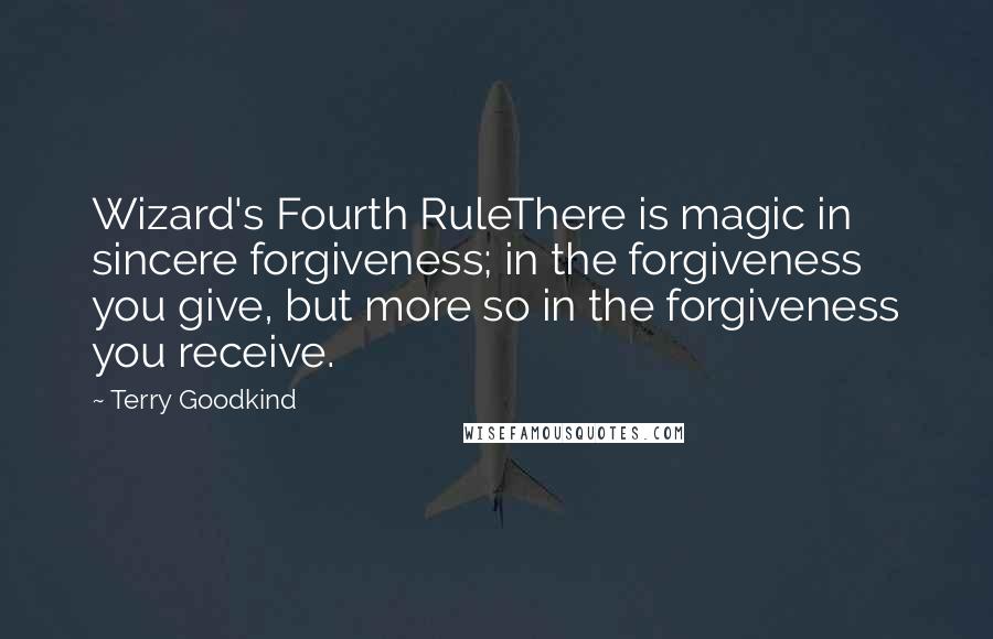 Terry Goodkind Quotes: Wizard's Fourth RuleThere is magic in sincere forgiveness; in the forgiveness you give, but more so in the forgiveness you receive.