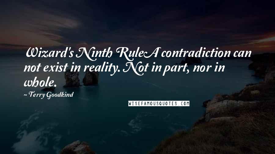 Terry Goodkind Quotes: Wizard's Ninth RuleA contradiction can not exist in reality. Not in part, nor in whole.