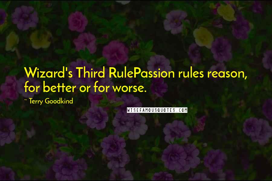 Terry Goodkind Quotes: Wizard's Third RulePassion rules reason, for better or for worse.