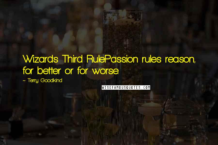 Terry Goodkind Quotes: Wizard's Third RulePassion rules reason, for better or for worse.