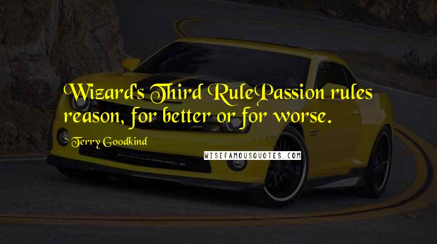 Terry Goodkind Quotes: Wizard's Third RulePassion rules reason, for better or for worse.