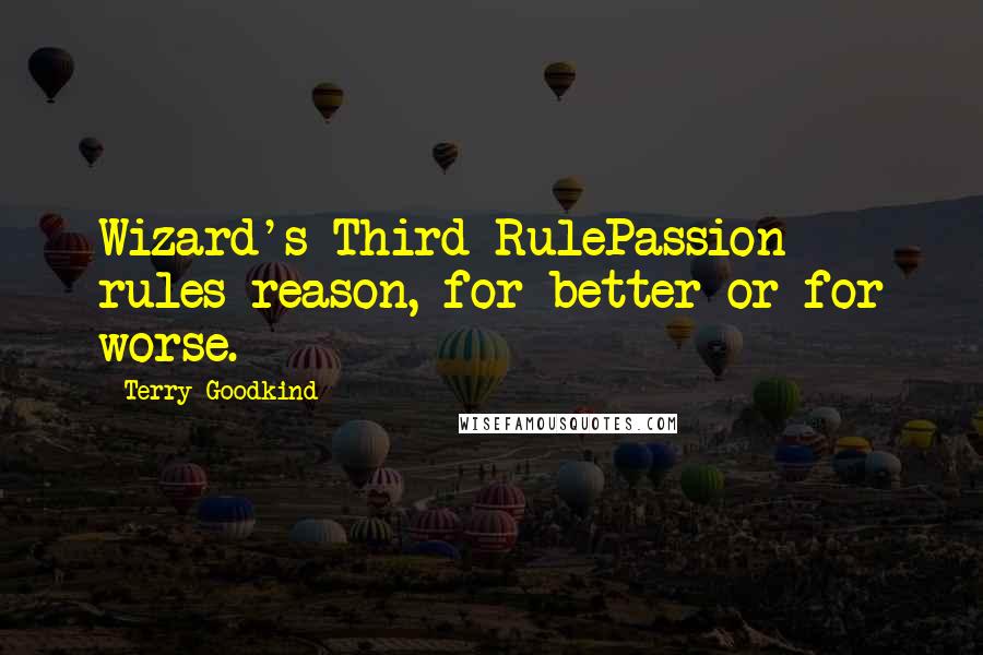 Terry Goodkind Quotes: Wizard's Third RulePassion rules reason, for better or for worse.