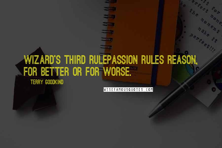 Terry Goodkind Quotes: Wizard's Third RulePassion rules reason, for better or for worse.