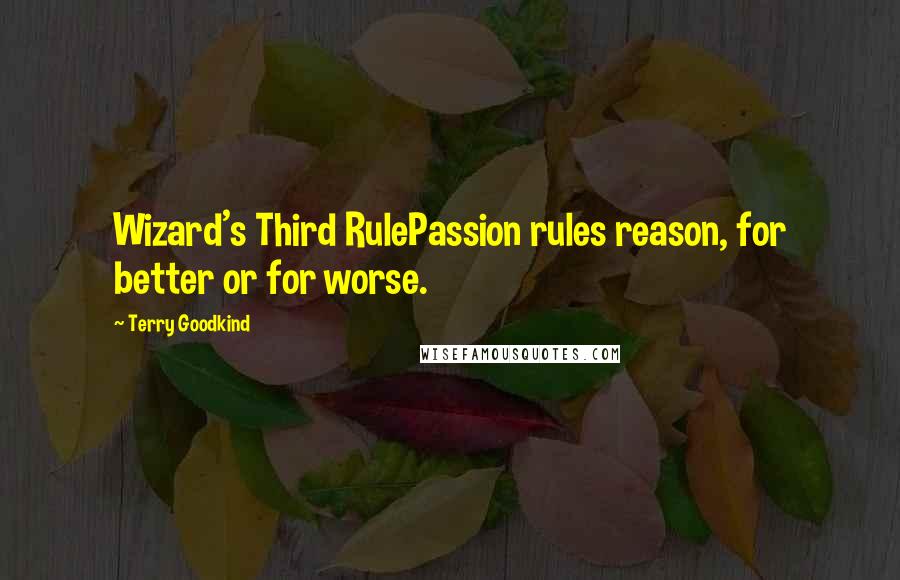 Terry Goodkind Quotes: Wizard's Third RulePassion rules reason, for better or for worse.