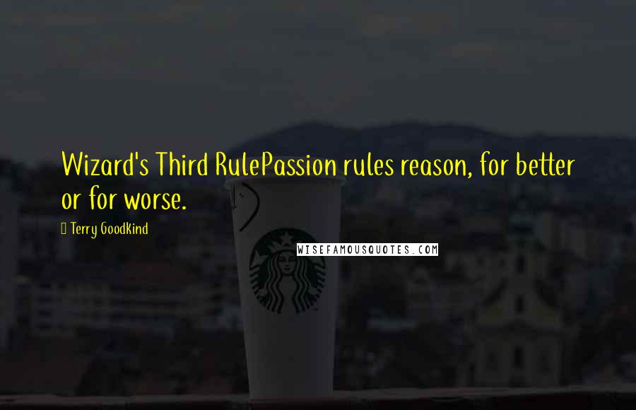 Terry Goodkind Quotes: Wizard's Third RulePassion rules reason, for better or for worse.