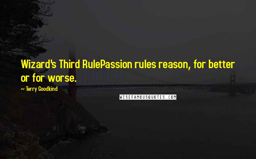 Terry Goodkind Quotes: Wizard's Third RulePassion rules reason, for better or for worse.