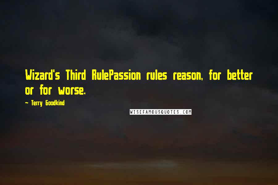 Terry Goodkind Quotes: Wizard's Third RulePassion rules reason, for better or for worse.