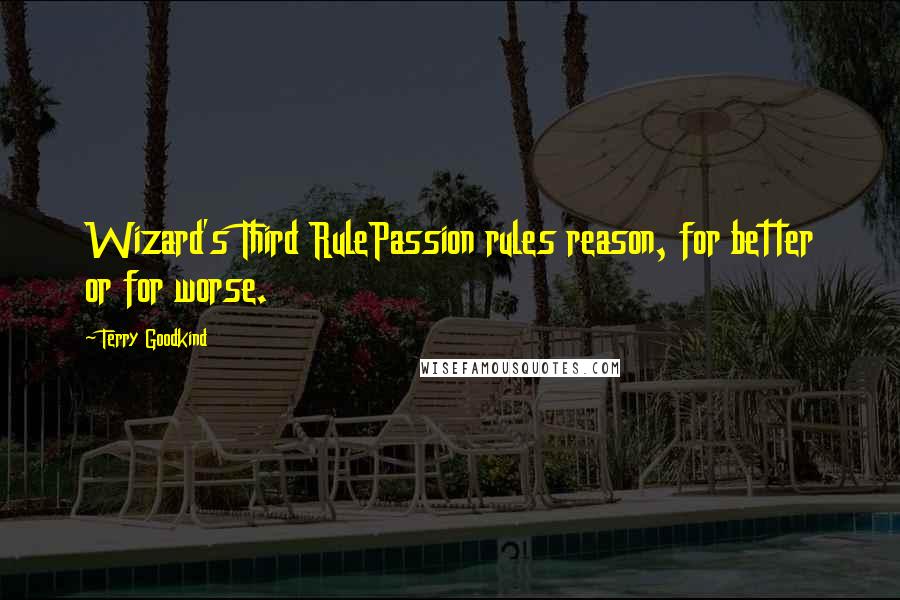 Terry Goodkind Quotes: Wizard's Third RulePassion rules reason, for better or for worse.