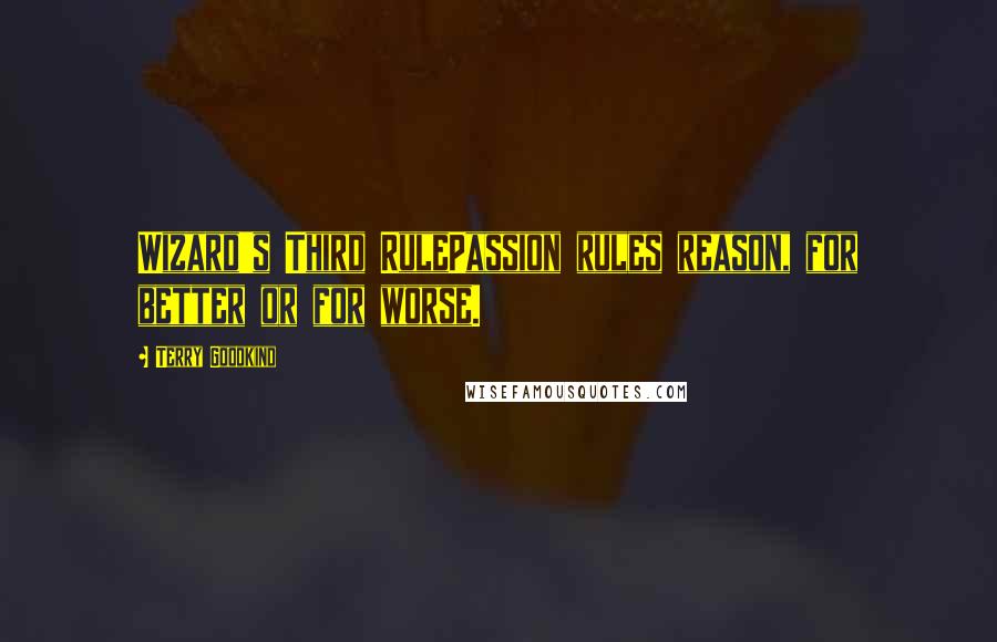 Terry Goodkind Quotes: Wizard's Third RulePassion rules reason, for better or for worse.