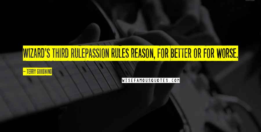 Terry Goodkind Quotes: Wizard's Third RulePassion rules reason, for better or for worse.