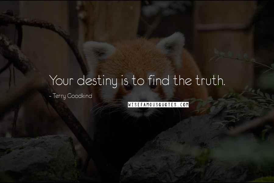 Terry Goodkind Quotes: Your destiny is to find the truth.