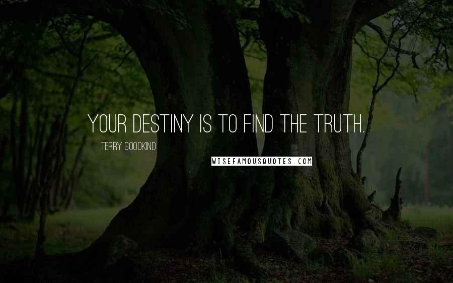 Terry Goodkind Quotes: Your destiny is to find the truth.