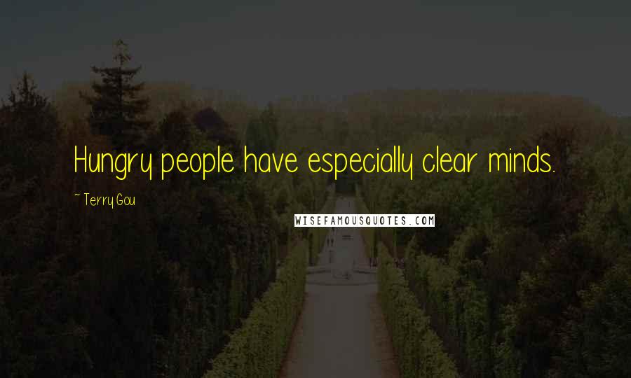 Terry Gou Quotes: Hungry people have especially clear minds.