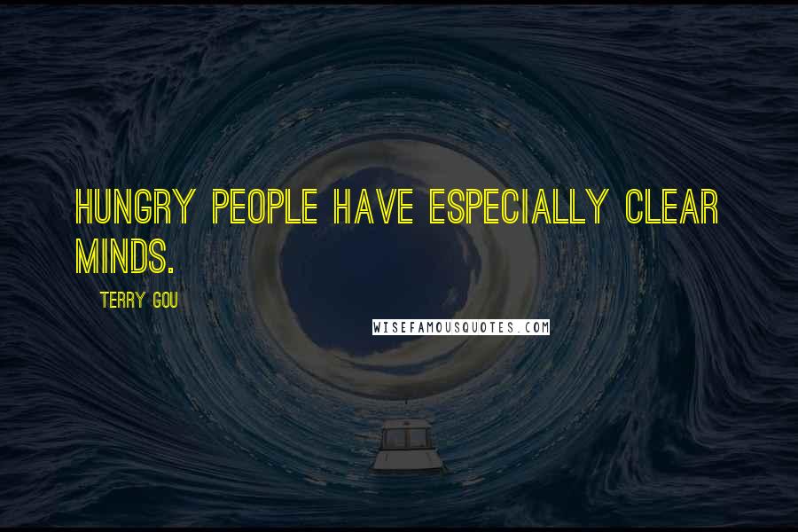 Terry Gou Quotes: Hungry people have especially clear minds.