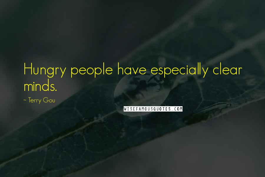 Terry Gou Quotes: Hungry people have especially clear minds.