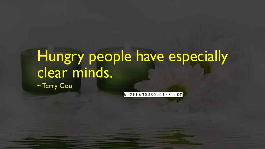 Terry Gou Quotes: Hungry people have especially clear minds.