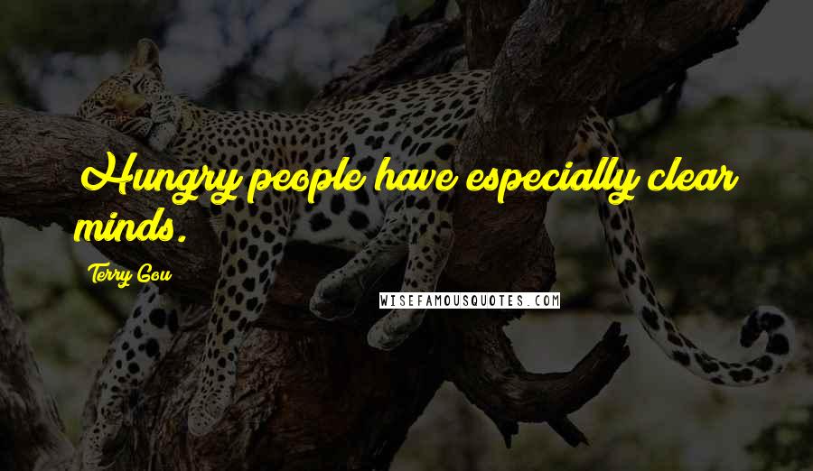 Terry Gou Quotes: Hungry people have especially clear minds.