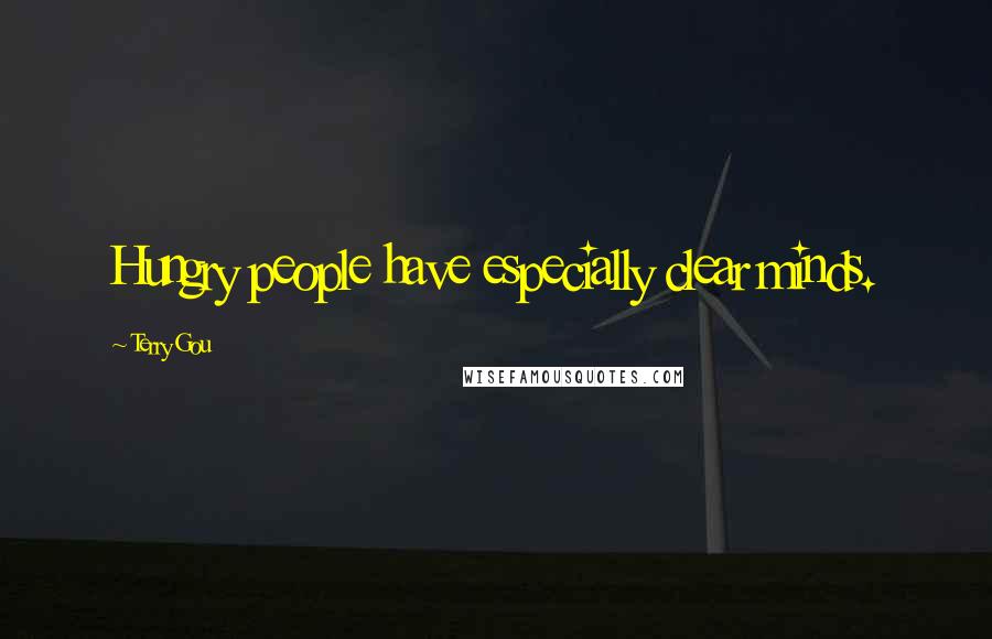 Terry Gou Quotes: Hungry people have especially clear minds.