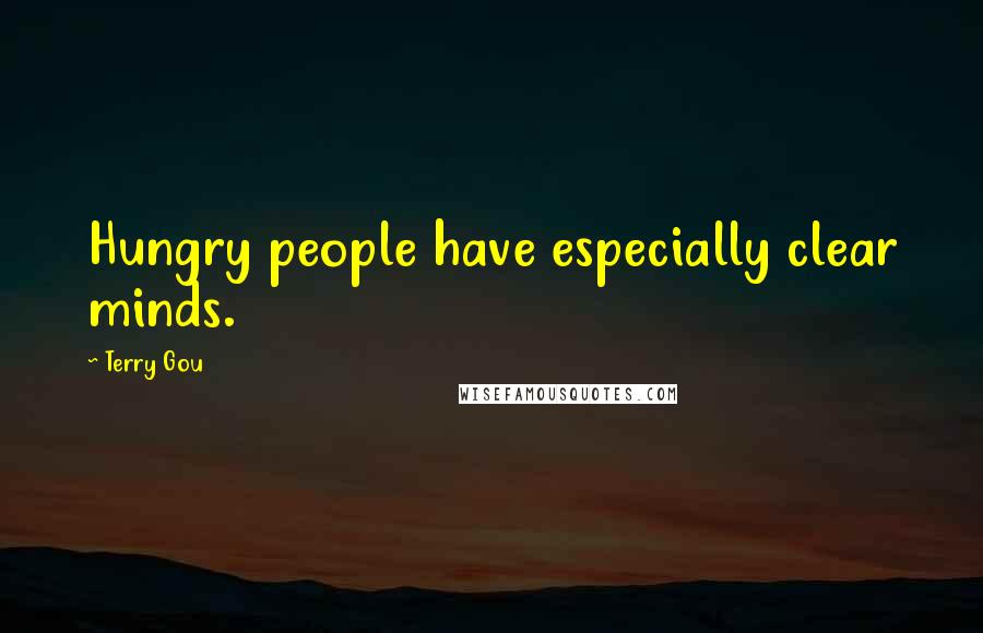 Terry Gou Quotes: Hungry people have especially clear minds.