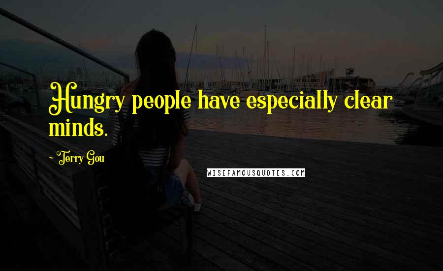 Terry Gou Quotes: Hungry people have especially clear minds.